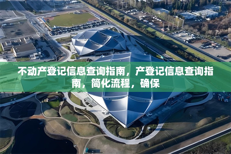 不動產登記信息查詢指南，產登記信息查詢指南，簡化流程，確保