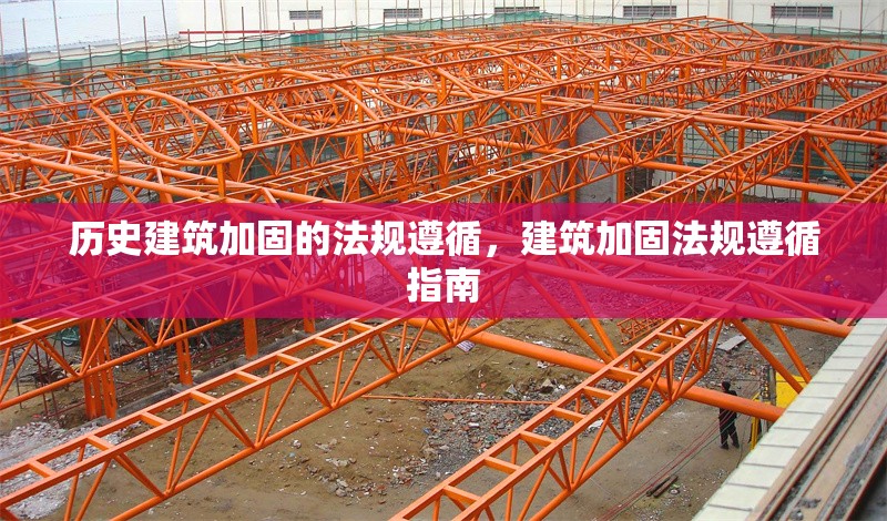 歷史建筑加固的法規(guī)遵循，建筑加固法規(guī)遵循指南