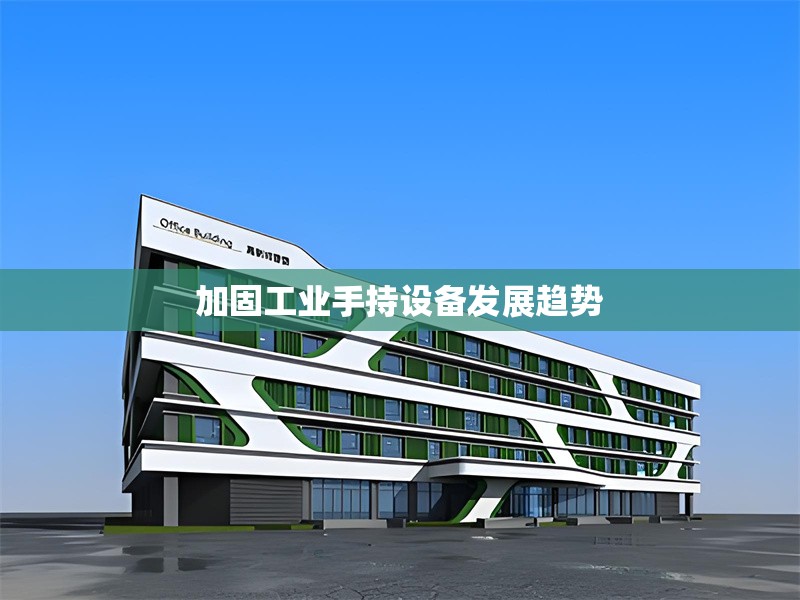 加固工業(yè)手持設(shè)備發(fā)展趨勢(shì)