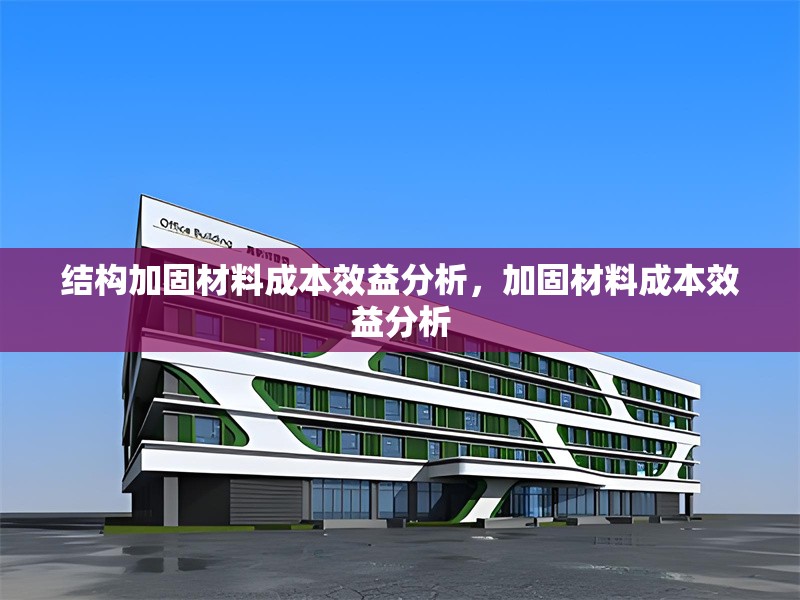 結(jié)構(gòu)加固材料成本效益分析，加固材料成本效益分析 行業(yè)新聞 第1張