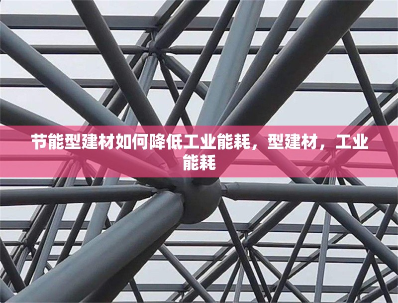 節(jié)能型建材如何降低工業(yè)能耗，型建材，工業(yè)能耗