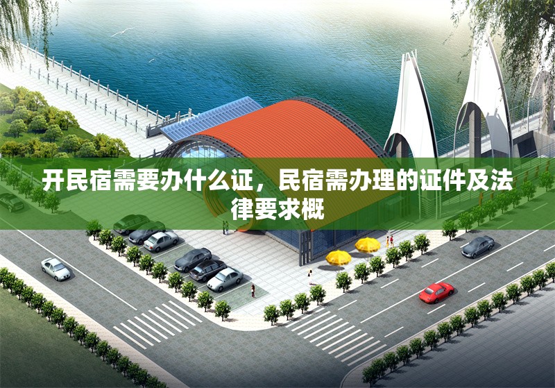 開民宿需要辦什么證，民宿需辦理的證件及法律要求概 行業(yè)新聞 第1張