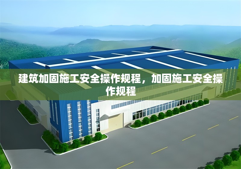 建筑加固施工安全操作規(guī)程，加固施工安全操作規(guī)程