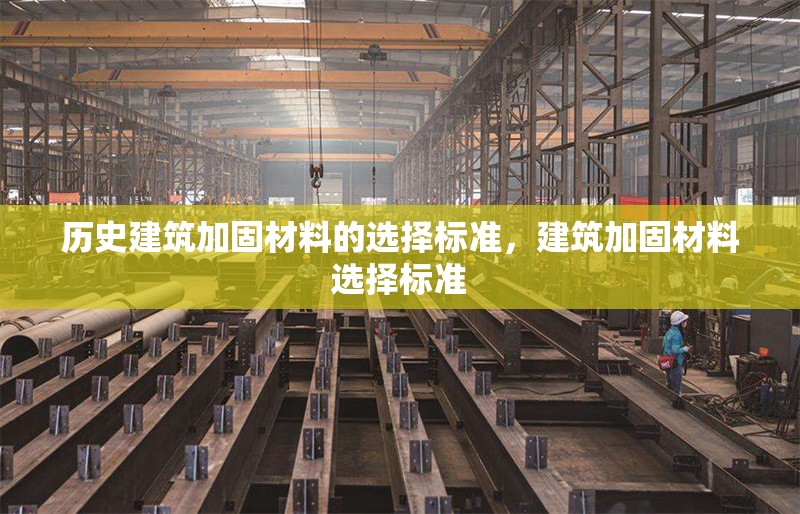 歷史建筑加固材料的選擇標(biāo)準(zhǔn)，建筑加固材料選擇標(biāo)準(zhǔn)