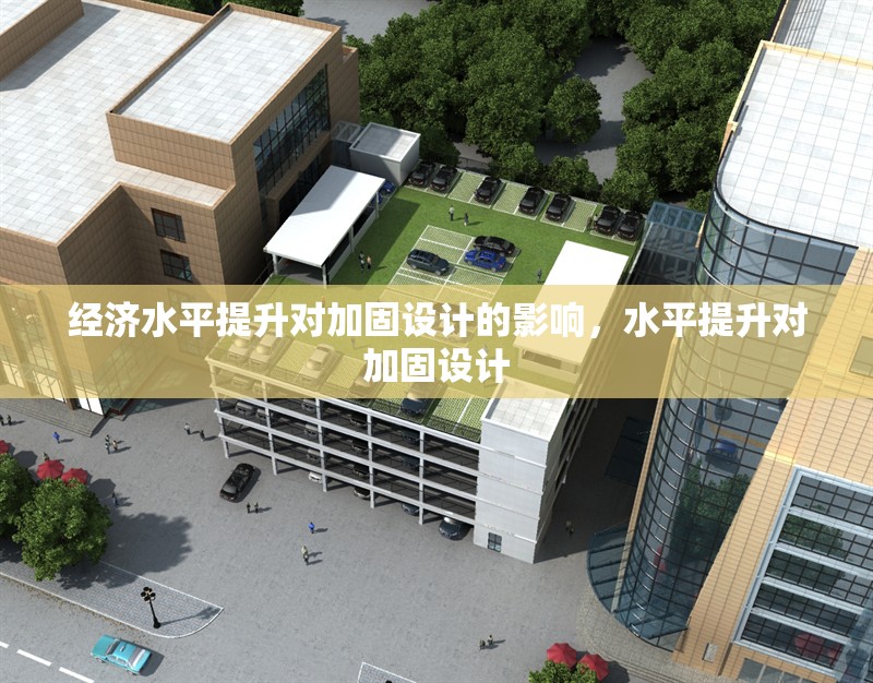 經(jīng)濟(jì)水平提升對(duì)加固設(shè)計(jì)的影響，水平提升對(duì)加固設(shè)計(jì)