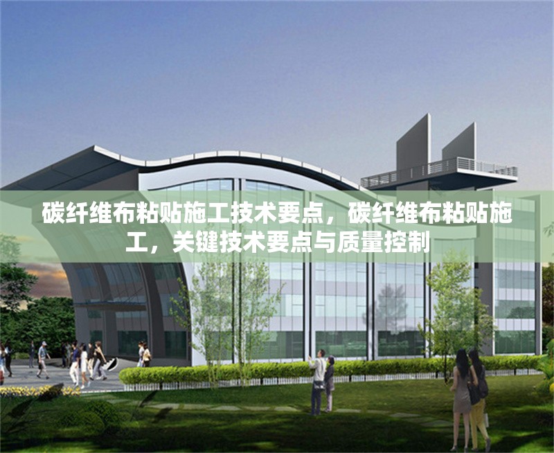 碳纖維布粘貼施工技術(shù)要點(diǎn)，碳纖維布粘貼施工，關(guān)鍵技術(shù)要點(diǎn)與質(zhì)量控制 行業(yè)新聞 第6張