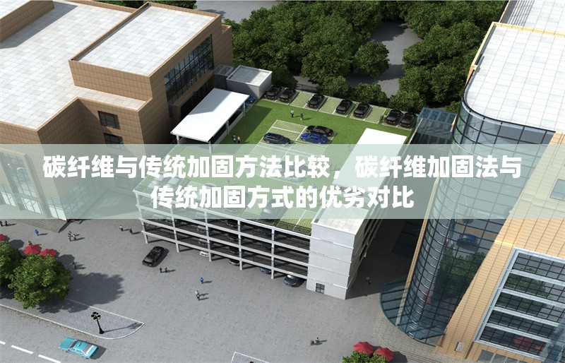 碳纖維與傳統(tǒng)加固方法比較，碳纖維加固法與傳統(tǒng)加固方式的優(yōu)劣對比 行業(yè)新聞 第6張