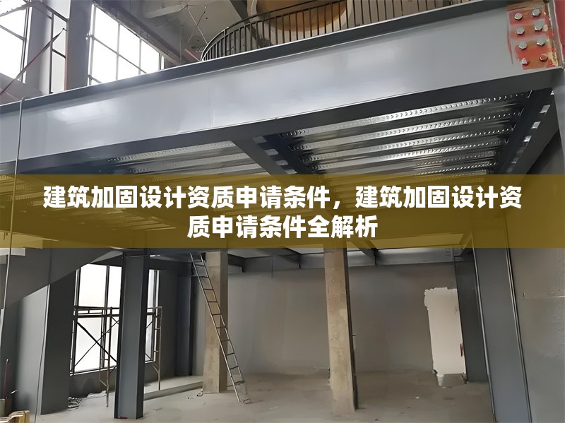 建筑加固設(shè)計(jì)資質(zhì)申請(qǐng)條件，建筑加固設(shè)計(jì)資質(zhì)申請(qǐng)條件全解析 行業(yè)新聞 第6張