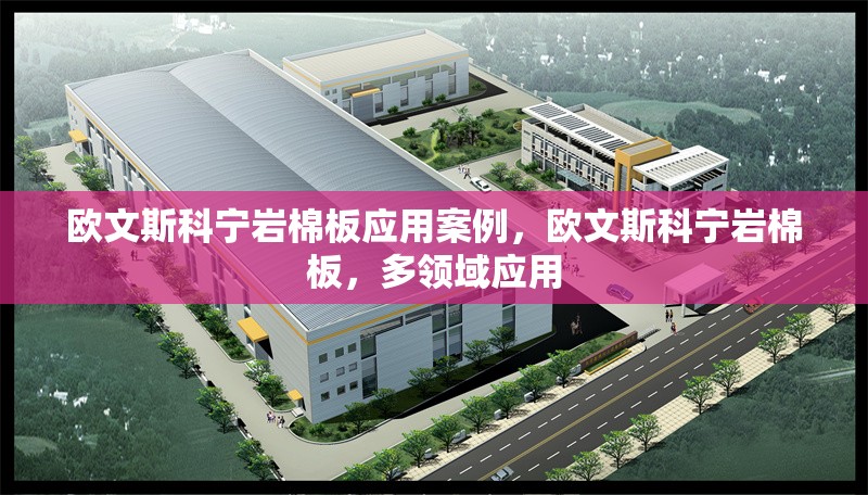 歐文斯科寧巖棉板應(yīng)用案例，歐文斯科寧巖棉板，多領(lǐng)域應(yīng)用 行業(yè)新聞 第2張