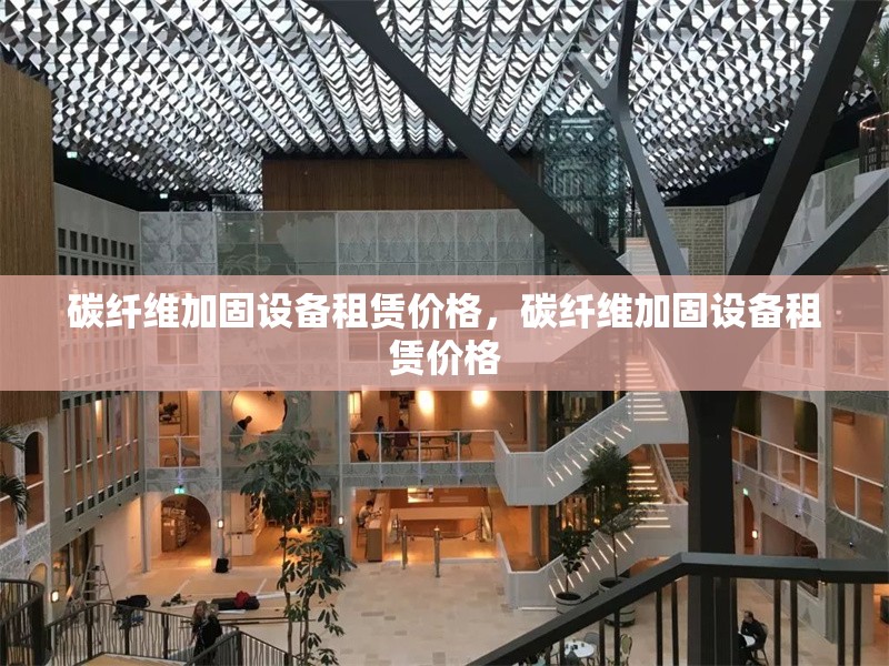 碳纖維加固設(shè)備租賃價格，碳纖維加固設(shè)備租賃價格