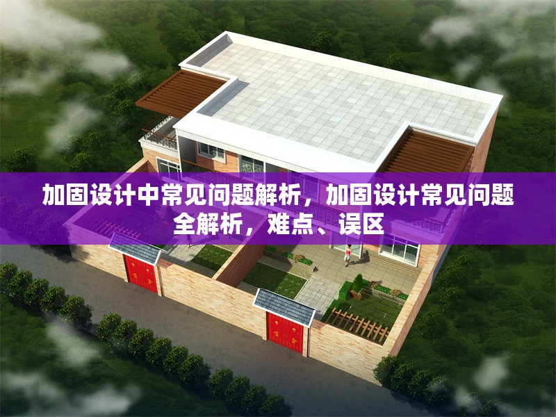 加固設(shè)計中常見問題解析，加固設(shè)計常見問題全解析，難點、誤區(qū)