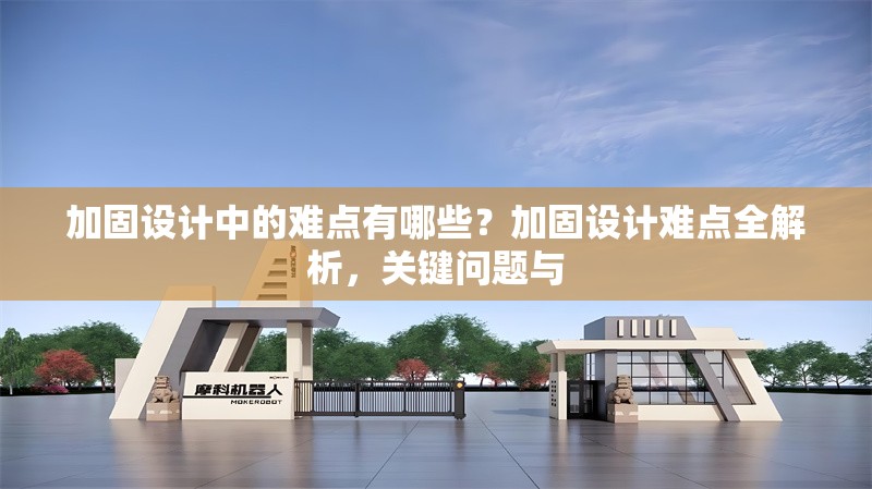 加固設計中的難點有哪些？加固設計難點全解析，關鍵問題與 行業(yè)新聞 第6張