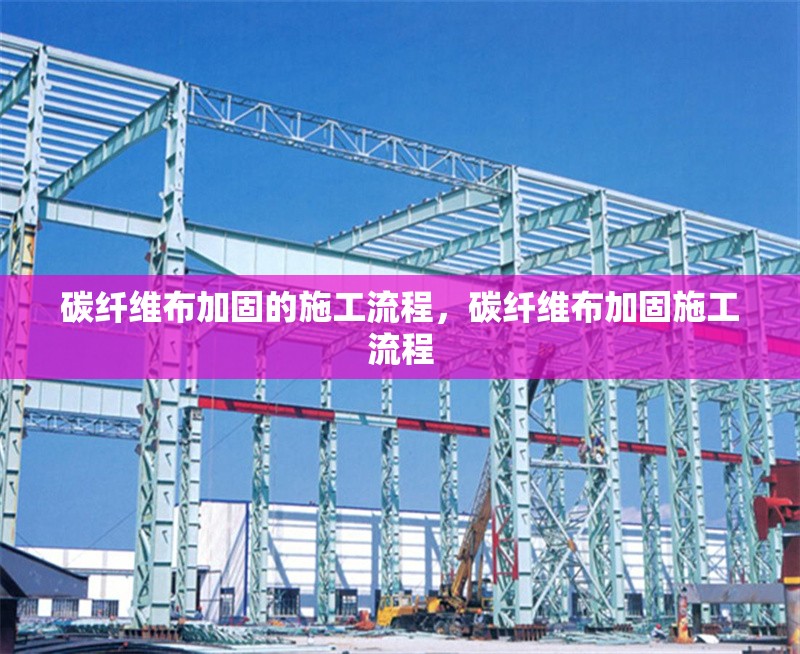 碳纖維布加固的施工流程，碳纖維布加固施工流程