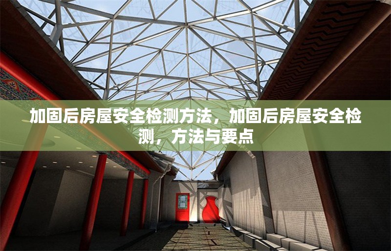 加固后房屋安全檢測(cè)方法，加固后房屋安全檢測(cè)，方法與要點(diǎn) 行業(yè)新聞 第1張