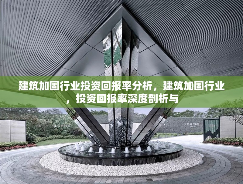 建筑加固行業(yè)投資回報(bào)率分析，建筑加固行業(yè)，投資回報(bào)率深度剖析與 行業(yè)新聞 第6張