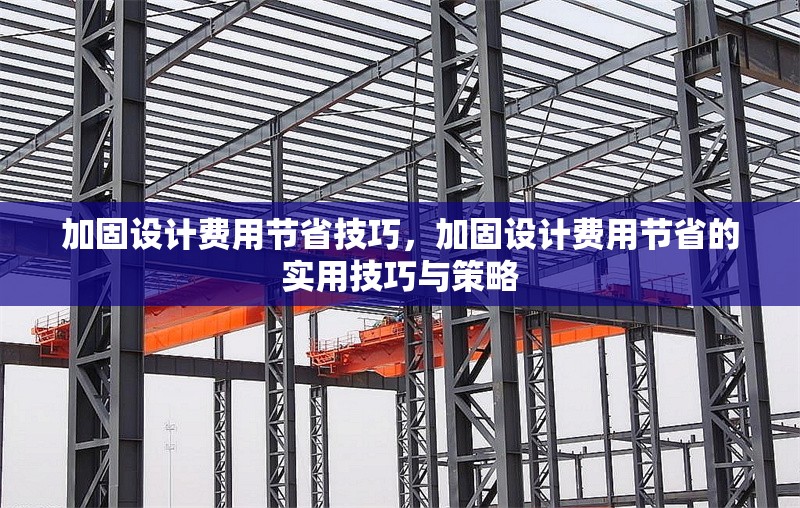 加固設(shè)計(jì)費(fèi)用節(jié)省技巧，加固設(shè)計(jì)費(fèi)用節(jié)省的實(shí)用技巧與策略 行業(yè)新聞 第6張