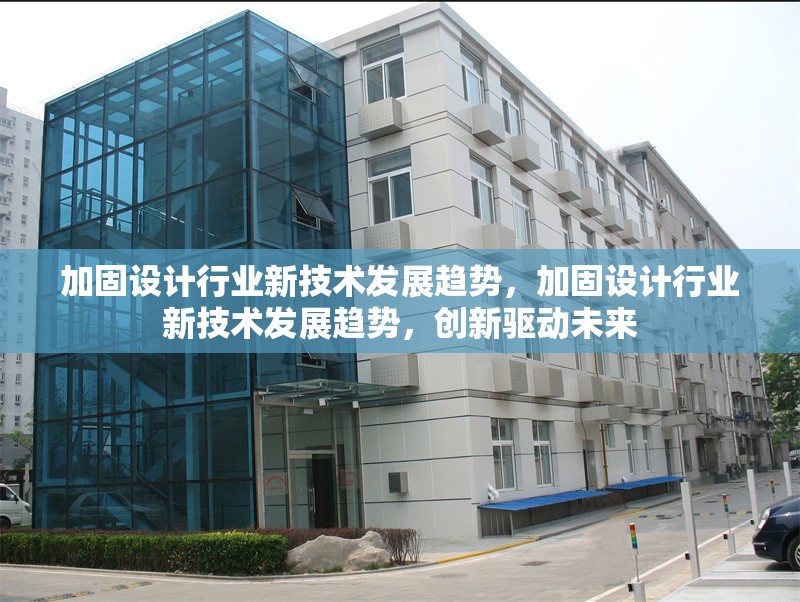 加固設(shè)計(jì)行業(yè)新技術(shù)發(fā)展趨勢(shì)，加固設(shè)計(jì)行業(yè)新技術(shù)發(fā)展趨勢(shì)，創(chuàng)新驅(qū)動(dòng)未來(lái) 行業(yè)新聞 第6張