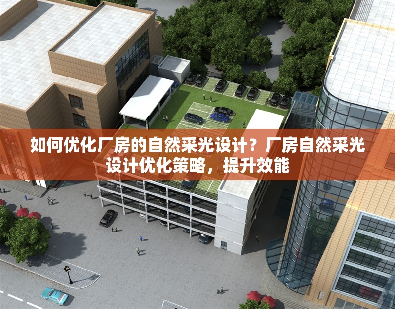 如何優(yōu)化廠房的自然采光設(shè)計(jì)？廠房自然采光設(shè)計(jì)優(yōu)化策略，提升效能 行業(yè)新聞 第6張