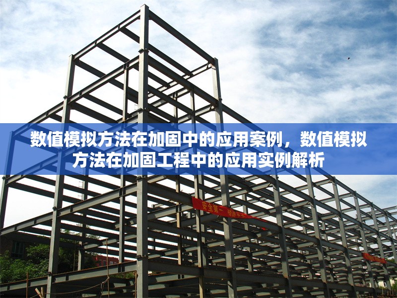 數(shù)值模擬方法在加固中的應(yīng)用案例，數(shù)值模擬方法在加固工程中的應(yīng)用實(shí)例解析 行業(yè)新聞 第6張