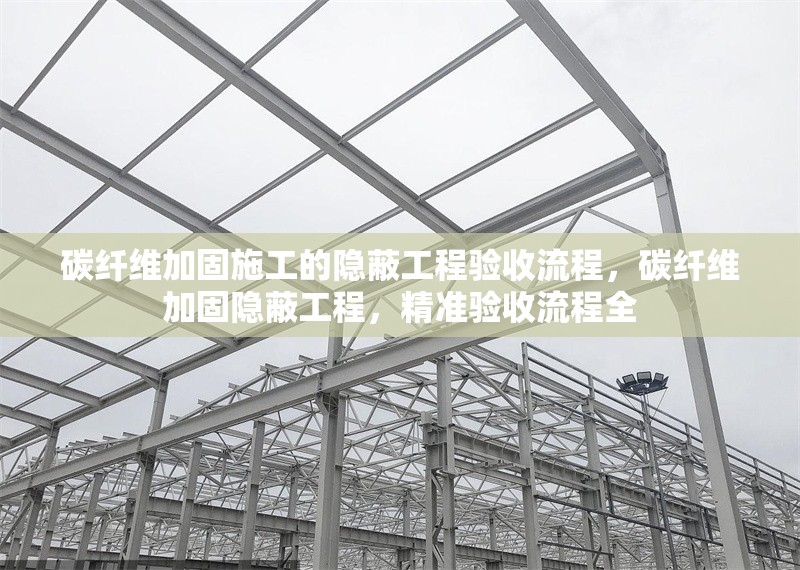 碳纖維加固施工的隱蔽工程驗(yàn)收流程，碳纖維加固隱蔽工程，精準(zhǔn)驗(yàn)收流程全 行業(yè)新聞 第6張