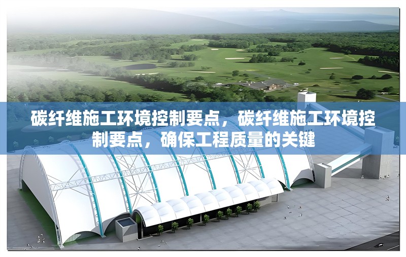 碳纖維施工環(huán)境控制要點，碳纖維施工環(huán)境控制要點，確保工程質(zhì)量的關(guān)鍵 行業(yè)新聞 第6張