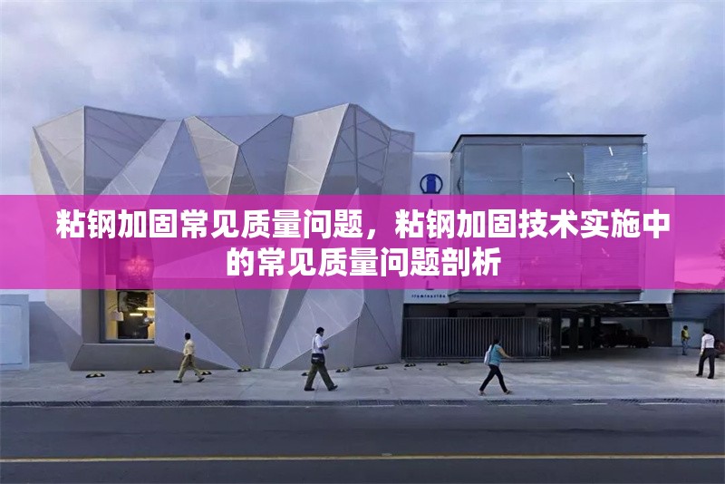 粘鋼加固常見質(zhì)量問題，粘鋼加固技術(shù)實(shí)施中的常見質(zhì)量問題剖析 行業(yè)新聞 第6張