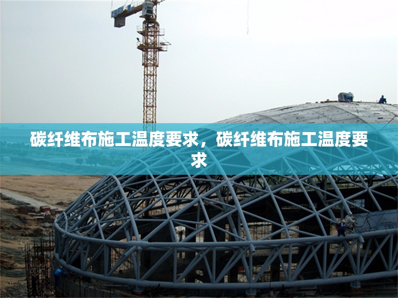 碳纖維布施工溫度要求，碳纖維布施工溫度要求 行業(yè)新聞 第6張