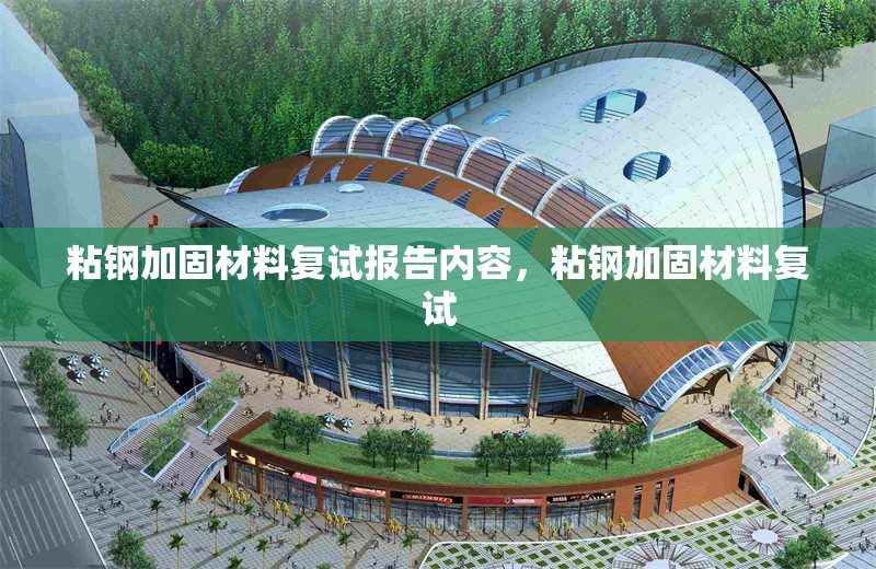 粘鋼加固材料復(fù)試報(bào)告內(nèi)容，粘鋼加固材料復(fù)試 行業(yè)新聞 第6張
