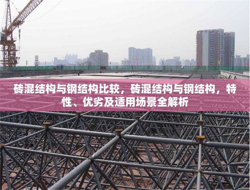 磚混結(jié)構(gòu)與鋼結(jié)構(gòu)比較，磚混結(jié)構(gòu)與鋼結(jié)構(gòu)，特性、優(yōu)劣及適用場景全解析 行業(yè)新聞 第6張