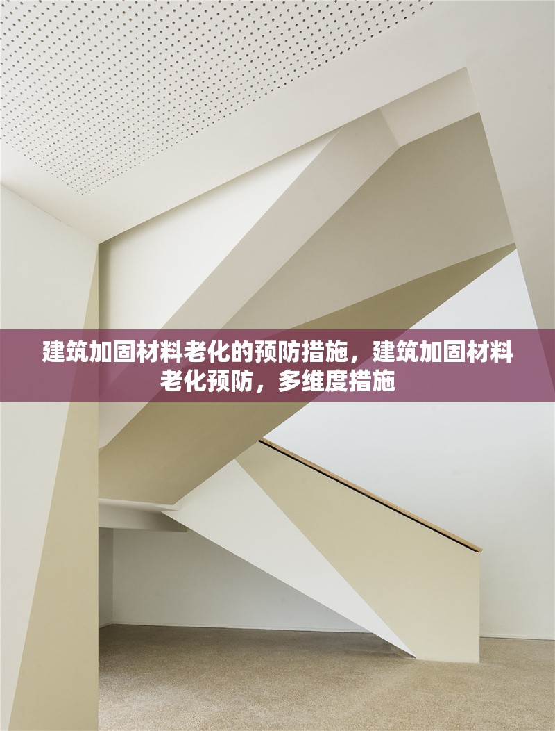 建筑加固材料老化的預(yù)防措施，建筑加固材料老化預(yù)防，多維度措施 行業(yè)新聞 第6張