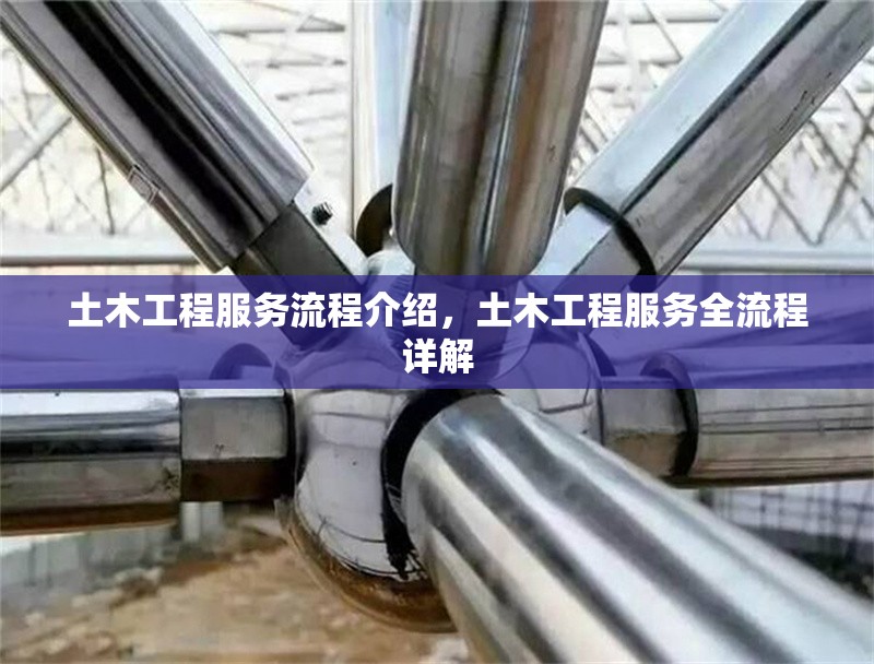 土木工程服務(wù)流程介紹，土木工程服務(wù)全流程詳解 行業(yè)新聞 第6張