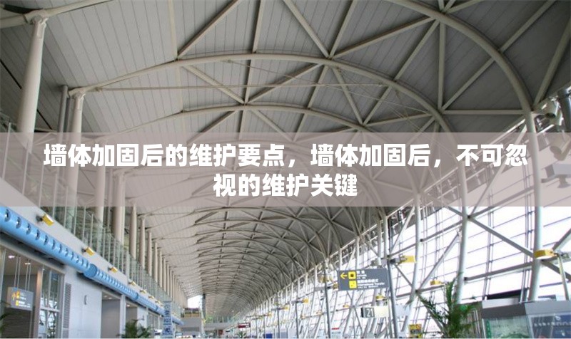 墻體加固后的維護(hù)要點(diǎn)，墻體加固后，不可忽視的維護(hù)關(guān)鍵 行業(yè)新聞