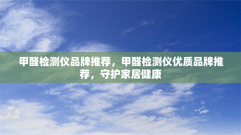 甲醛檢測儀品牌推薦，甲醛檢測儀優(yōu)質(zhì)品牌推薦，守護(hù)家居健康 行業(yè)新聞 第6張