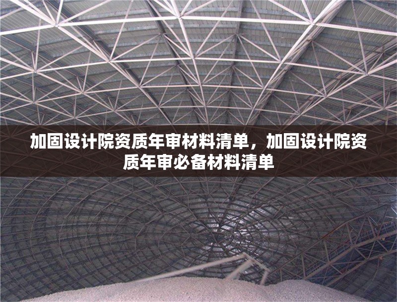 加固設計院資質(zhì)年審材料清單，加固設計院資質(zhì)年審必備材料清單 行業(yè)新聞 第2張