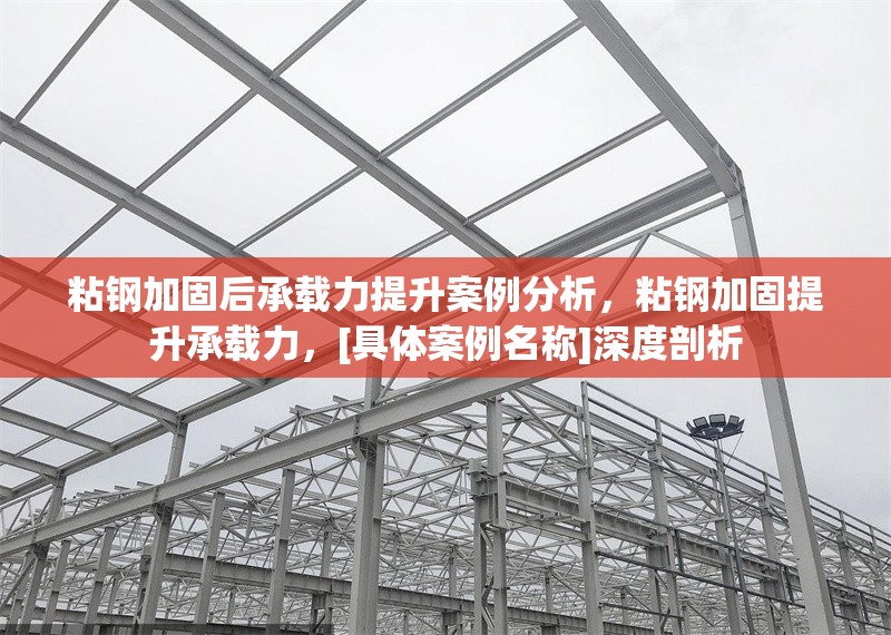 粘鋼加固后承載力提升案例分析，粘鋼加固提升承載力，[具體案例名稱]深度剖析 行業(yè)新聞 第6張
