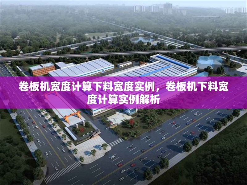 卷板機(jī)寬度計(jì)算下料寬度實(shí)例，卷板機(jī)下料寬度計(jì)算實(shí)例解析 行業(yè)新聞