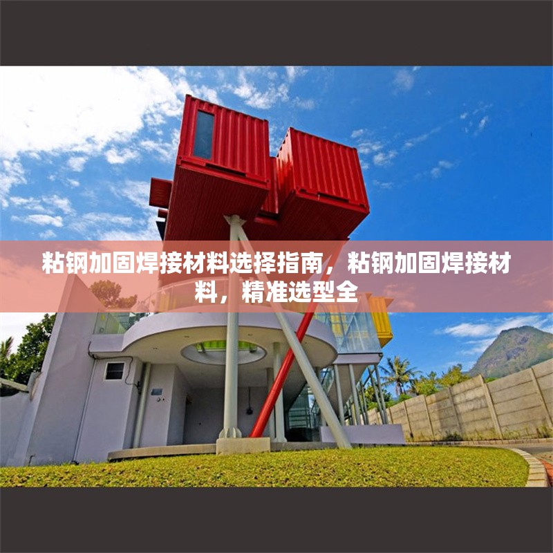 粘鋼加固焊接材料選擇指南，粘鋼加固焊接材料，精準(zhǔn)選型全 行業(yè)新聞 第6張