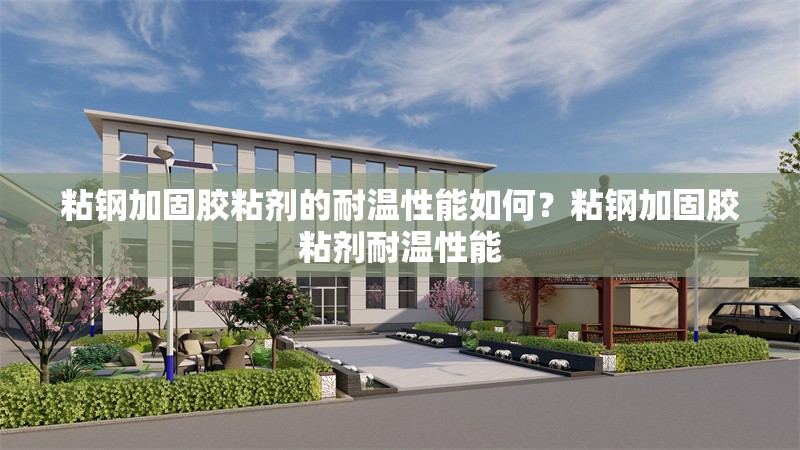 粘鋼加固膠粘劑的耐溫性能如何？粘鋼加固膠粘劑耐溫性能 行業(yè)新聞 第6張