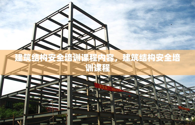 建筑結(jié)構(gòu)安全培訓(xùn)課程內(nèi)容，建筑結(jié)構(gòu)安全培訓(xùn)課程 行業(yè)新聞 第1張