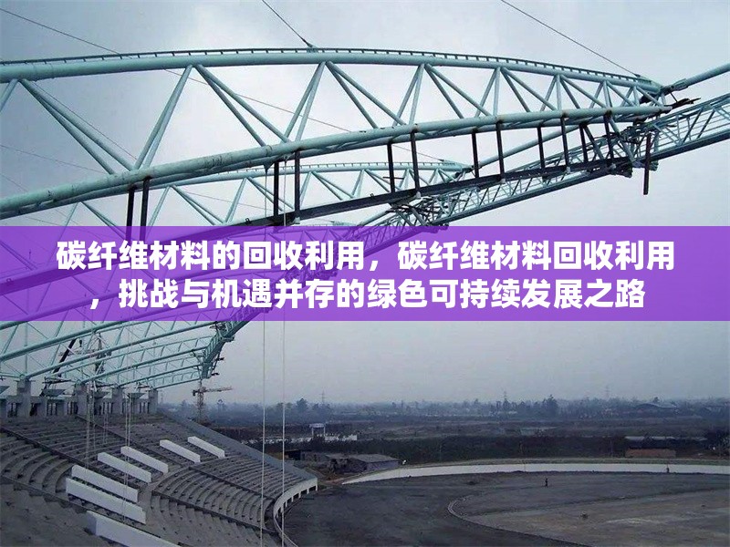 碳纖維材料的回收利用，碳纖維材料回收利用，挑戰(zhàn)與機(jī)遇并存的綠色可持續(xù)發(fā)展之路 行業(yè)新聞 第6張