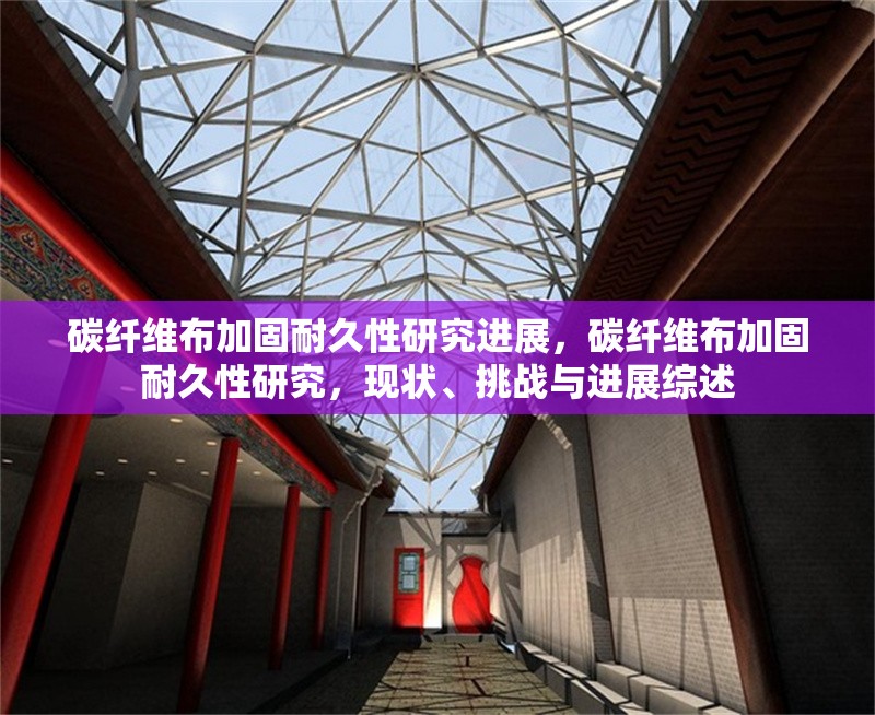 碳纖維布加固耐久性研究進展，碳纖維布加固耐久性研究，現(xiàn)狀、挑戰(zhàn)與進展綜述 行業(yè)新聞 第3張