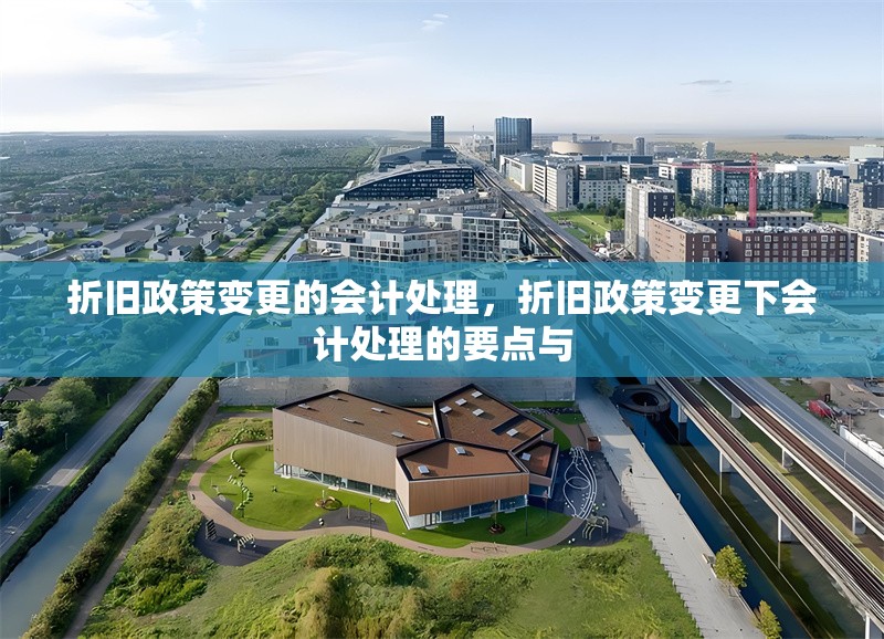 折舊政策變更的會計處理，折舊政策變更下會計處理的要點與 行業(yè)新聞 第6張