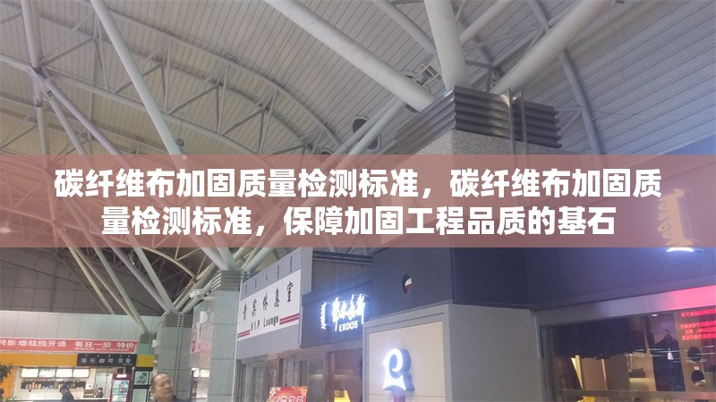 碳纖維布加固質量檢測標準，碳纖維布加固質量檢測標準，保障加固工程品質的基石 行業(yè)新聞 第6張