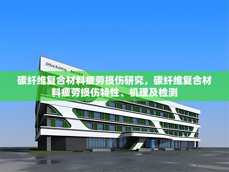 碳纖維復合材料疲勞損傷研究，碳纖維復合材料疲勞損傷特性、機理及檢測 行業(yè)新聞 第6張