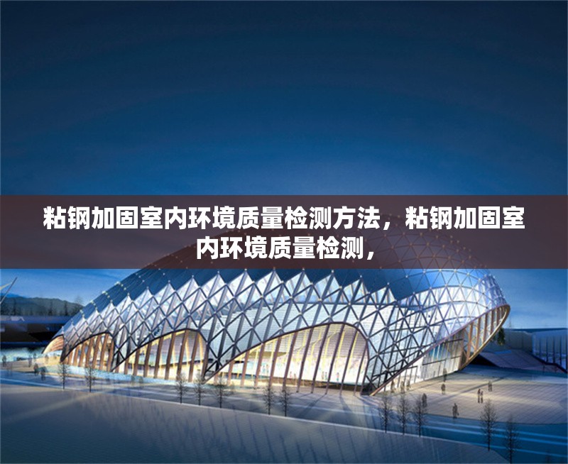 粘鋼加固室內環(huán)境質量檢測方法，粘鋼加固室內環(huán)境質量檢測， 行業(yè)新聞 第1張