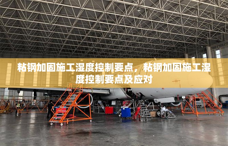 粘鋼加固施工濕度控制要點，粘鋼加固施工濕度控制要點及應(yīng)對 行業(yè)新聞 第5張