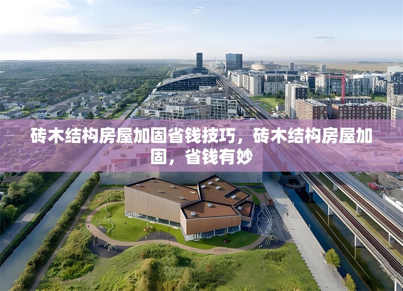 磚木結(jié)構(gòu)房屋加固省錢(qián)技巧，磚木結(jié)構(gòu)房屋加固，省錢(qián)有妙 行業(yè)新聞 第1張