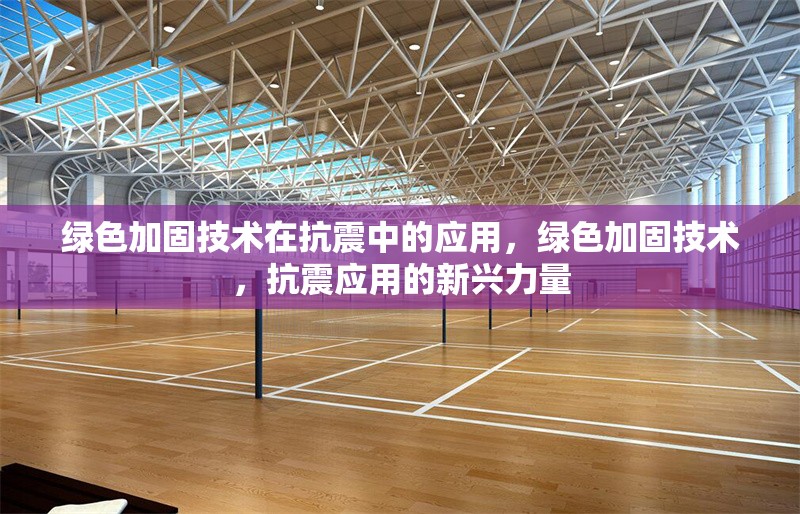 綠色加固技術(shù)在抗震中的應(yīng)用，綠色加固技術(shù)，抗震應(yīng)用的新興力量