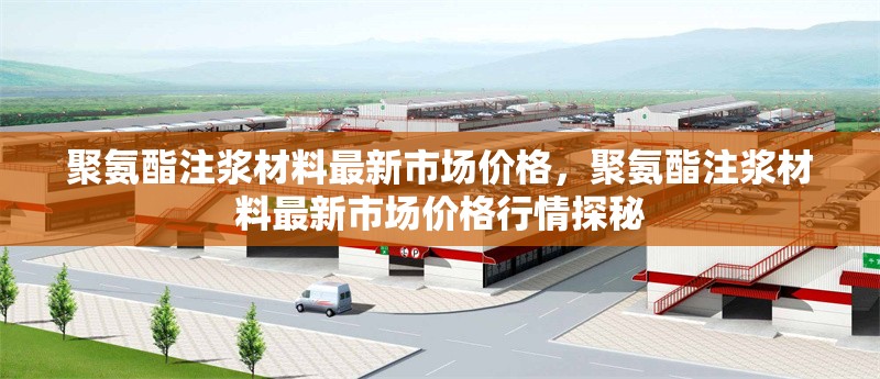 聚氨酯注漿材料最新市場價(jià)格，聚氨酯注漿材料最新市場價(jià)格行情探秘 行業(yè)新聞 第1張