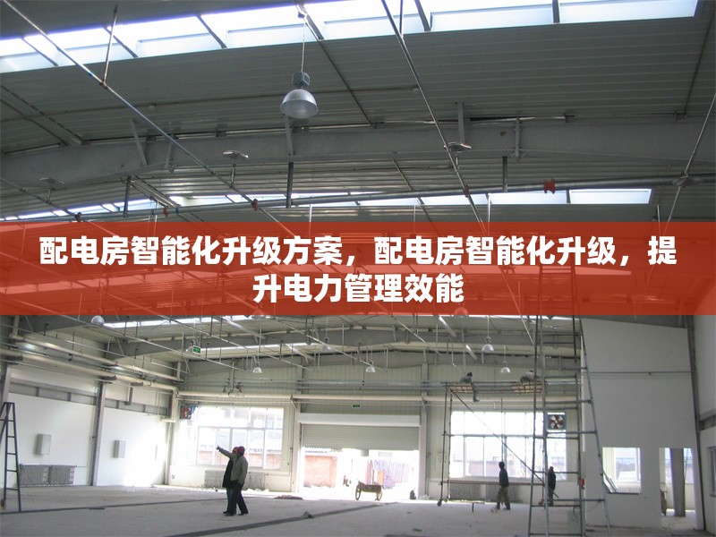 配電房智能化升級方案，配電房智能化升級，提升電力管理效能，配電房智能化升級方案，高效提升電力管理效能